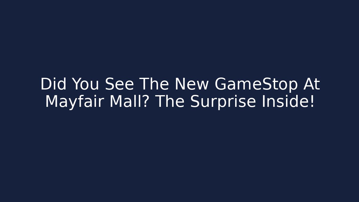 Did You See The New GameStop At Mayfair Mall? The Surprise Inside!
