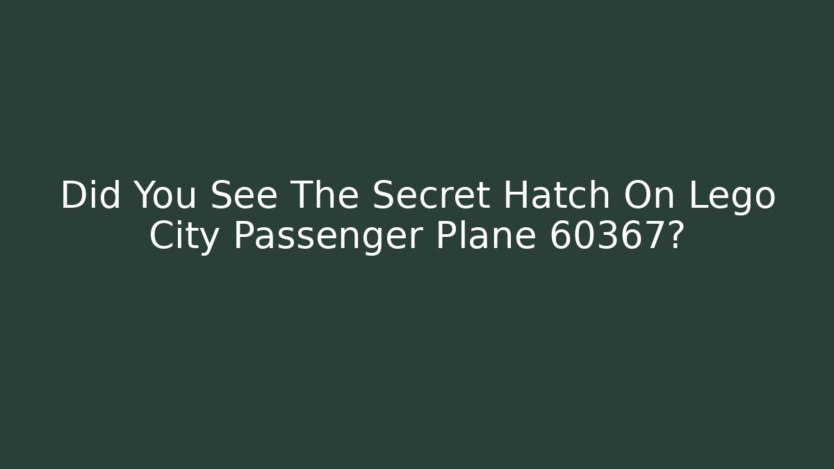 Did You See The Secret Hatch On Lego City Passenger Plane 60367?