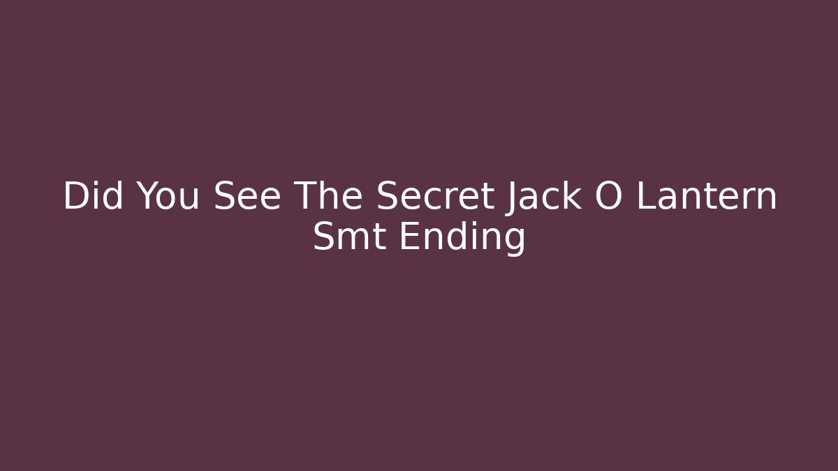 Did You See The Secret Jack O Lantern Smt Ending