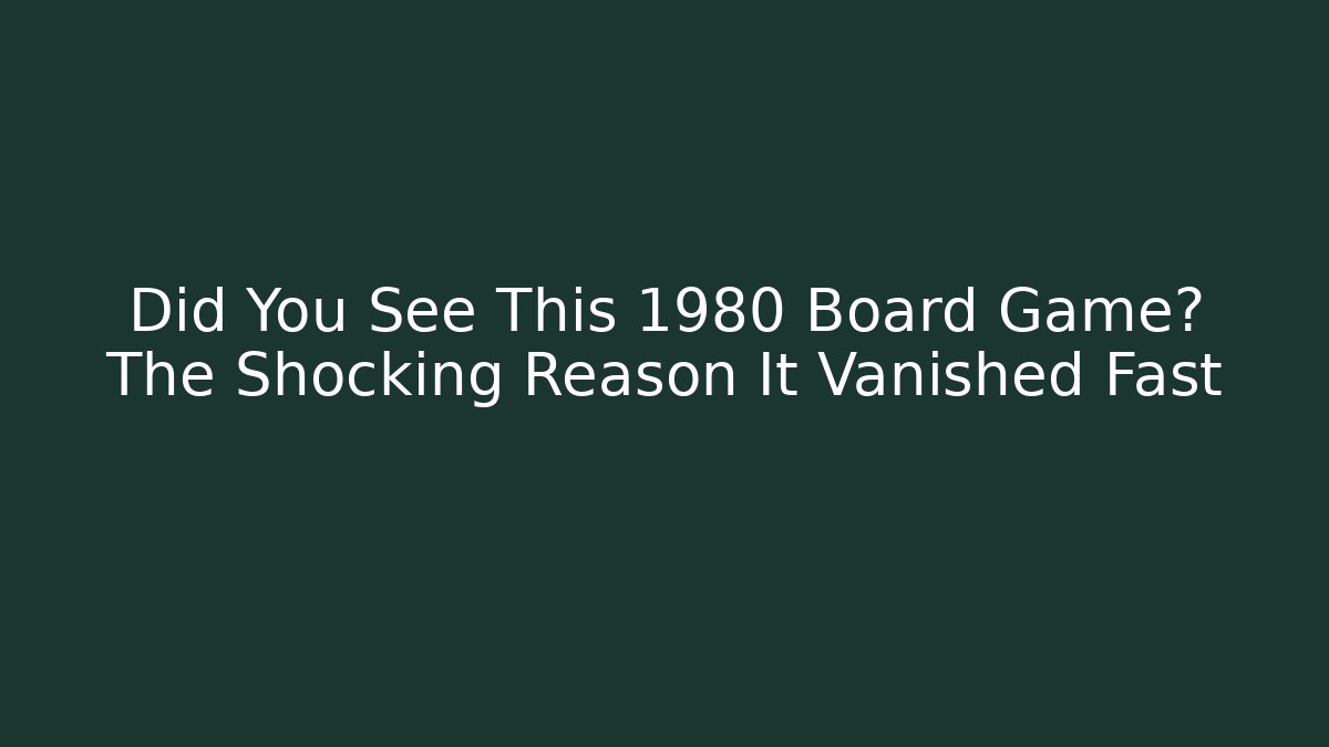 Did You See This 1980 Board Game? The Shocking Reason It Vanished Fast
