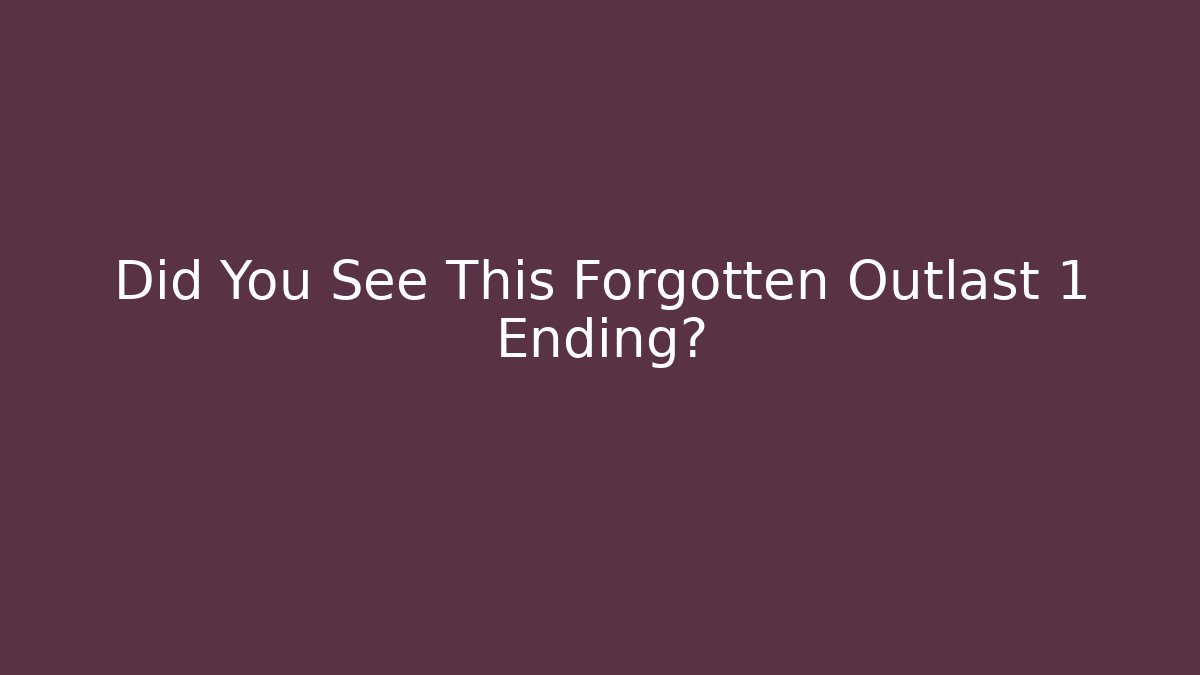 Did You See This Forgotten Outlast 1 Ending?