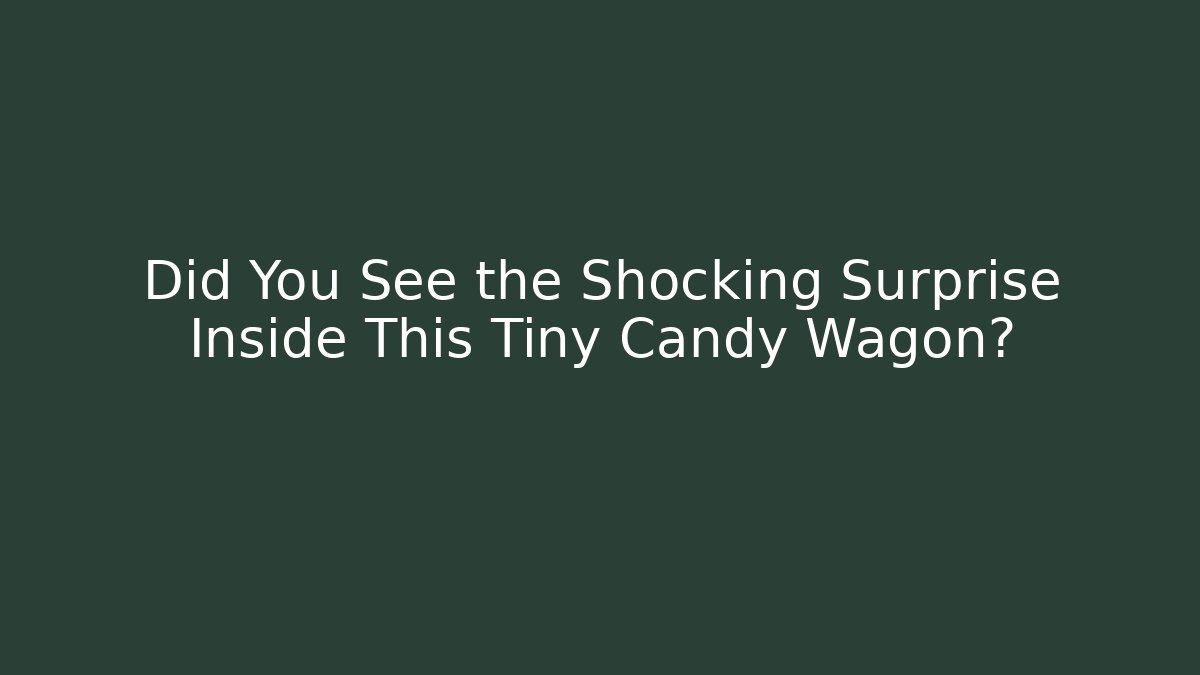 Did You See the Shocking Surprise Inside This Tiny Candy Wagon?
