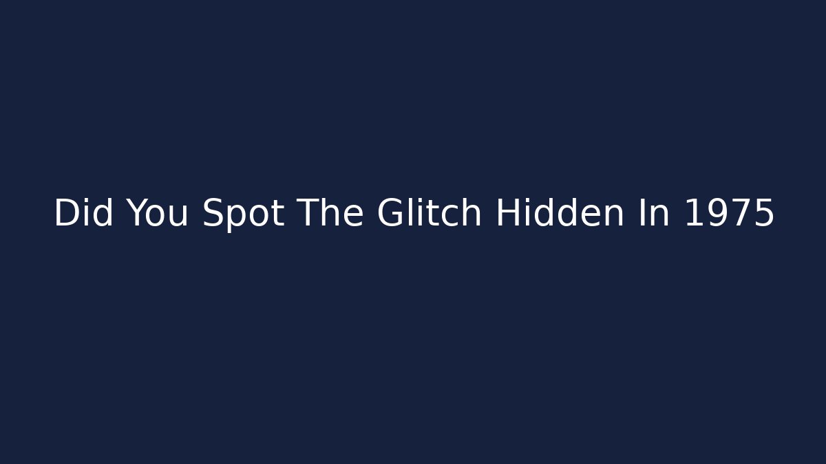 Did You Spot The Glitch Hidden In 1975