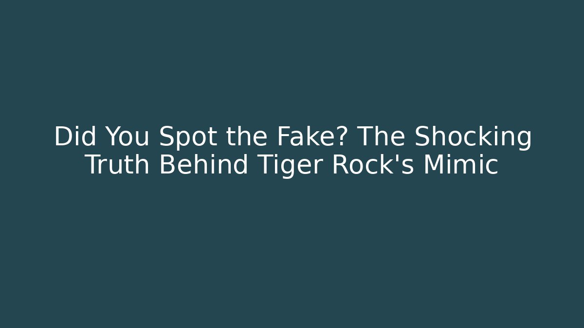 Did You Spot the Fake? The Shocking Truth Behind Tiger Rock's Mimic