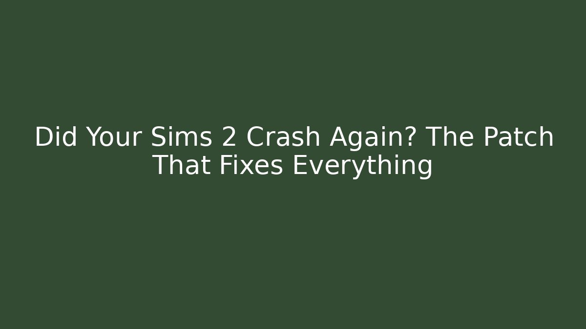 Did Your Sims 2 Crash Again? The Patch That Fixes Everything - Sports History Weekly