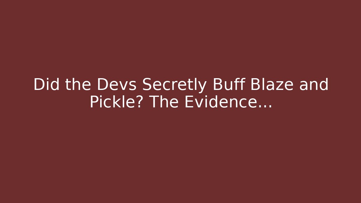 Did the Devs Secretly Buff Blaze and Pickle? The Evidence…