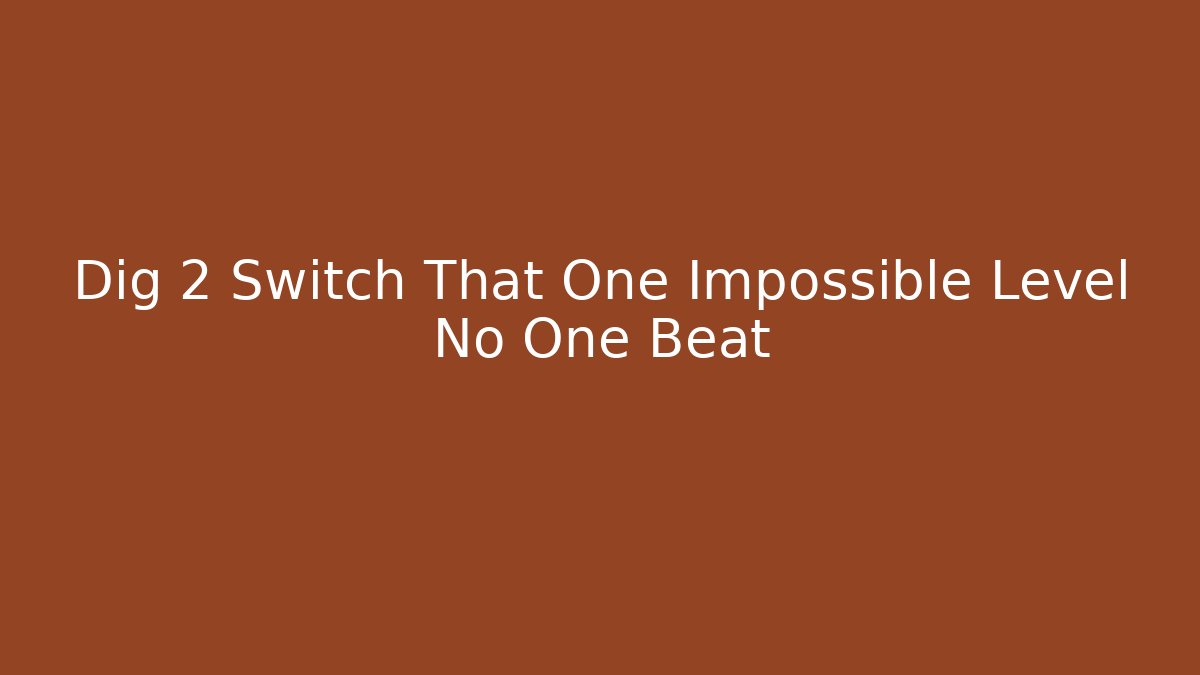 Dig 2 Switch That One Impossible Level No One Beat