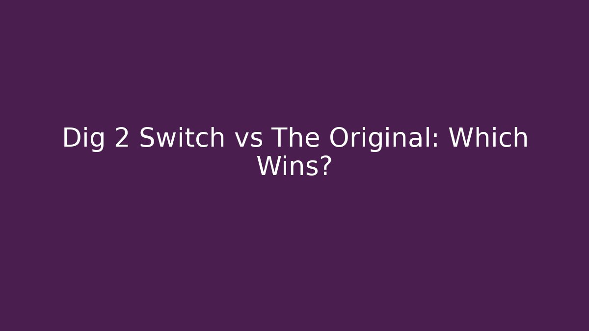 Dig 2 Switch vs The Original: Which Wins?