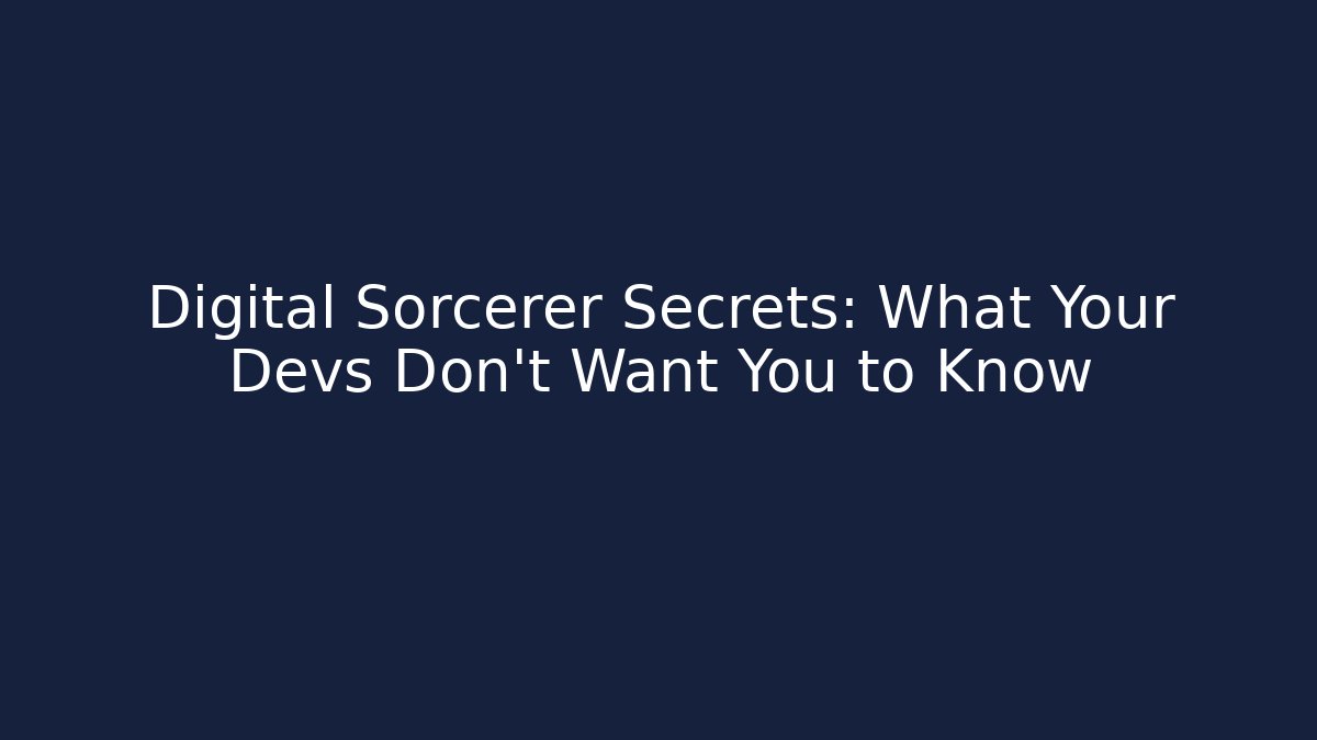 Digital Sorcerer Secrets: What Your Devs Don't Want You to Know