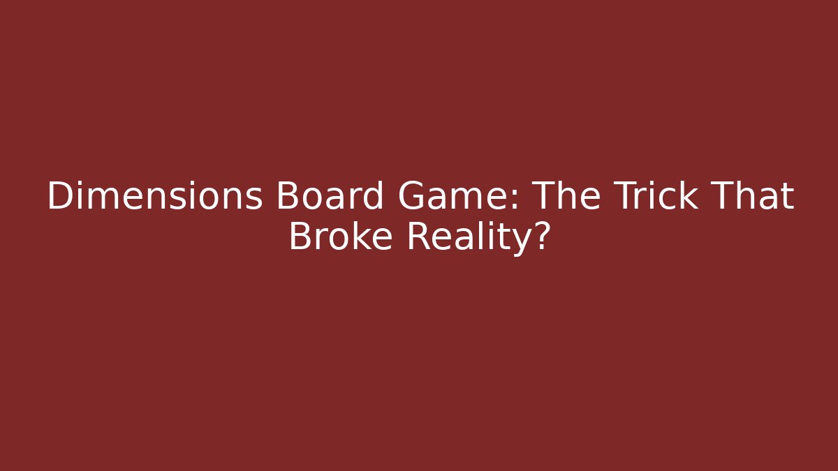 Dimensions Board Game: The Trick That Broke Reality?