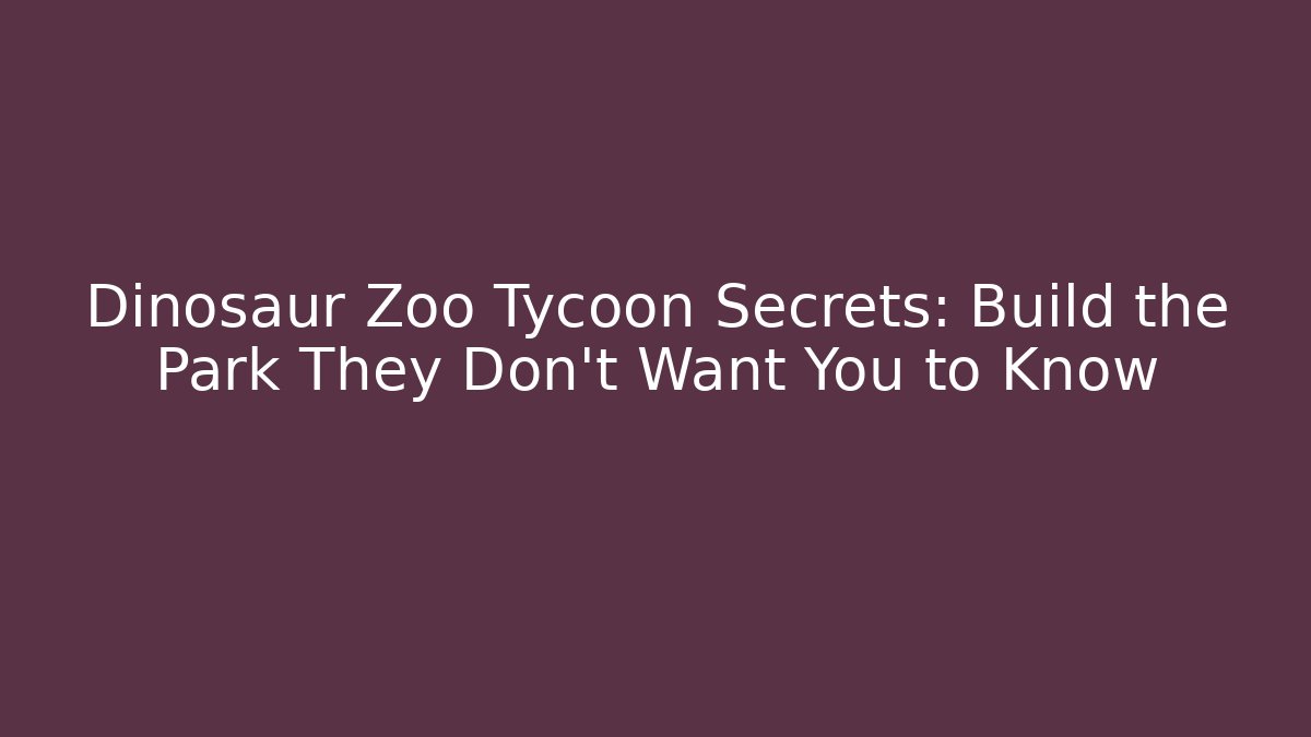 Dinosaur Zoo Tycoon Secrets: Build the Park They Don’t Want You to Know