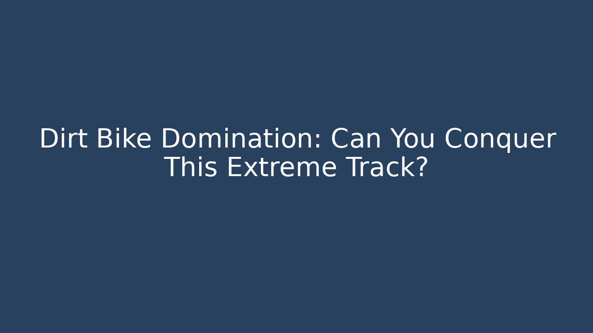 Dirt Bike Domination: Can You Conquer This Extreme Track?