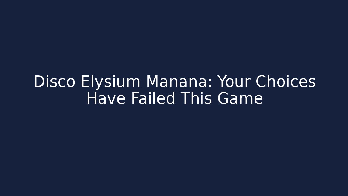 Disco Elysium Manana: Your Choices Have Failed This Game