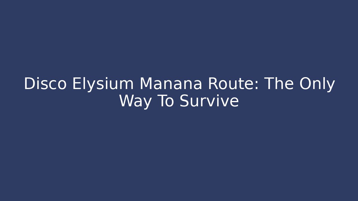 Disco Elysium Manana Route: The Only Way To Survive