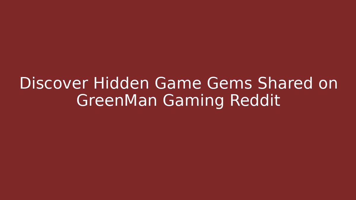 Discover Hidden Game Gems Shared on GreenMan Gaming Reddit