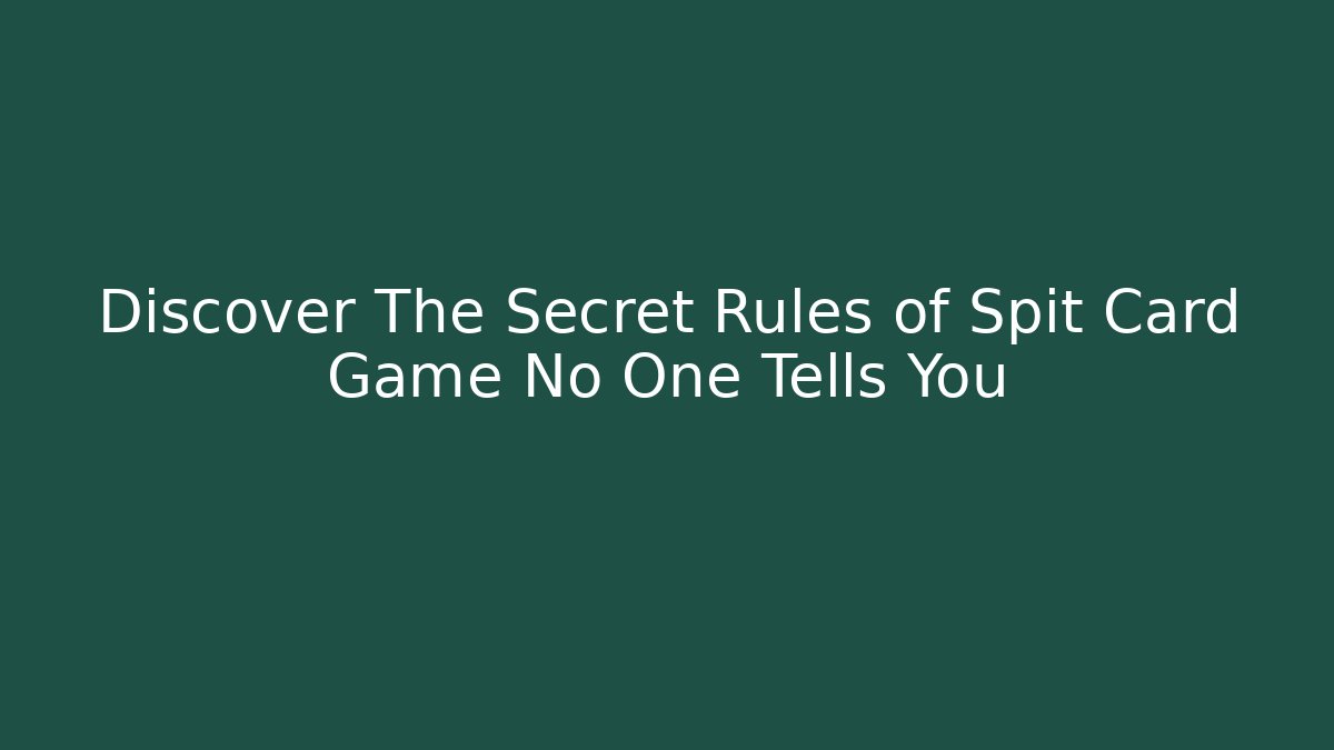 Discover The Secret Rules of Spit Card Game No One Tells You