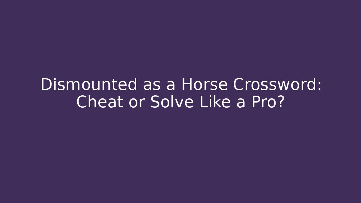 Dismounted as a Horse Crossword: Cheat or Solve Like a Pro?