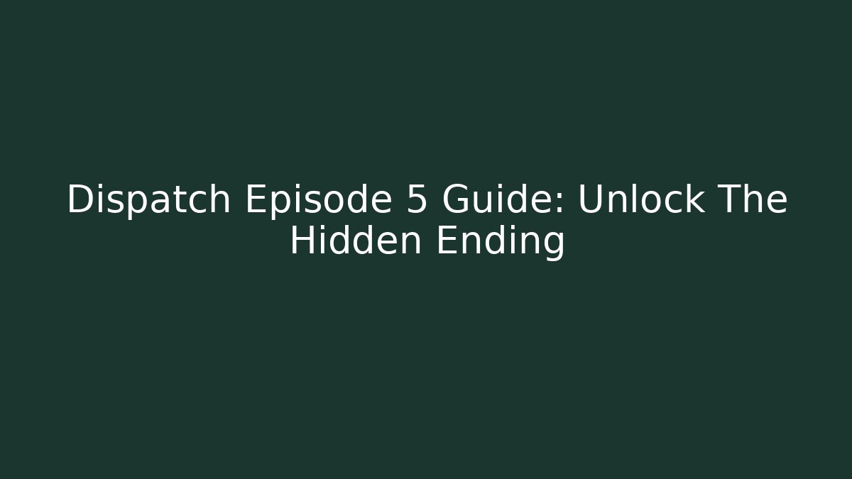 Dispatch Episode 5 Guide: Unlock The Hidden Ending - Sports History Weekly