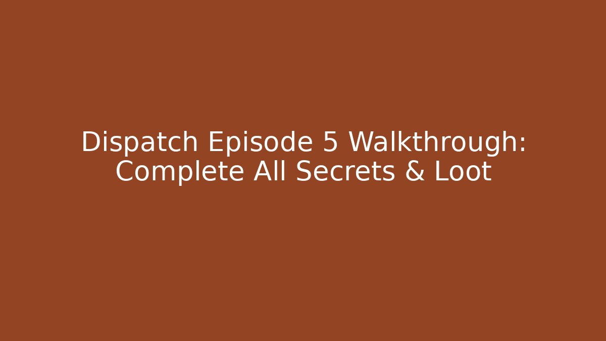 Dispatch Episode 5 Walkthrough: Complete All Secrets & Loot