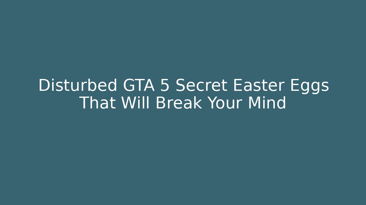 Disturbed GTA 5 Secret Easter Eggs That Will Break Your Mind