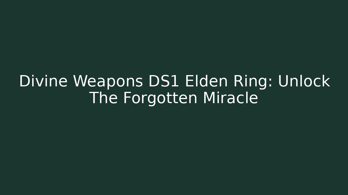 Divine Weapons DS1 Elden Ring: Unlock The Forgotten Miracle