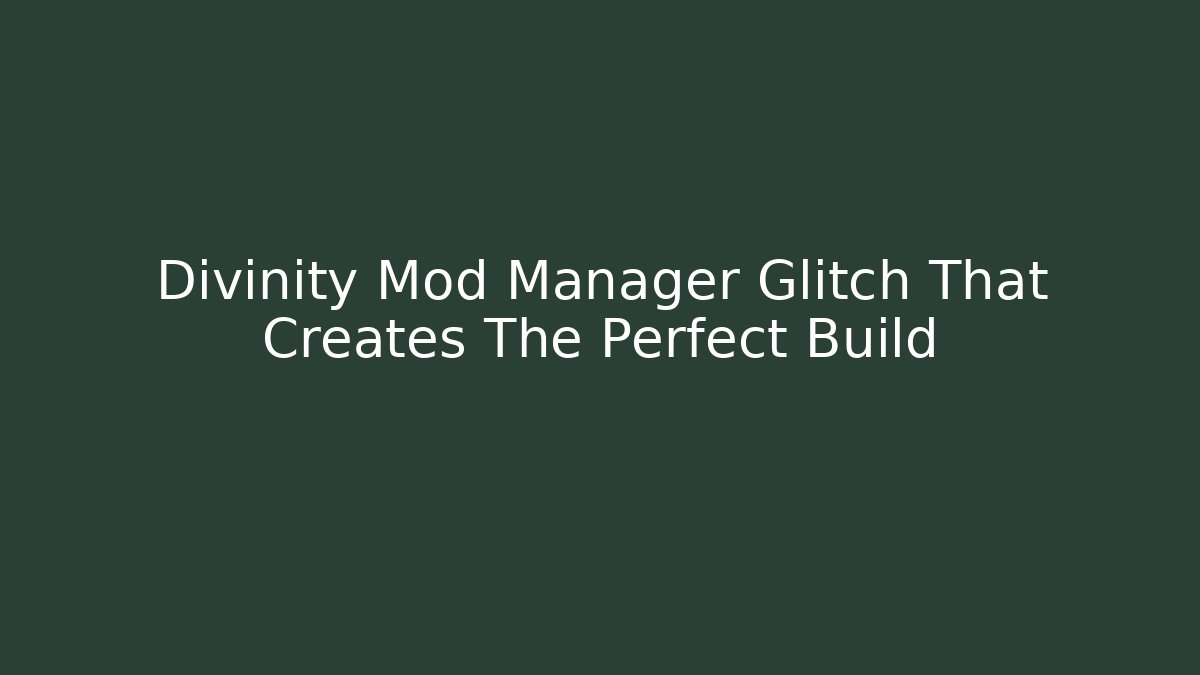 Divinity Mod Manager Glitch That Creates The Perfect Build - Sports History Weekly