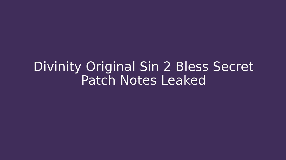 Divinity Original Sin 2 Bless Secret Patch Notes Leaked
