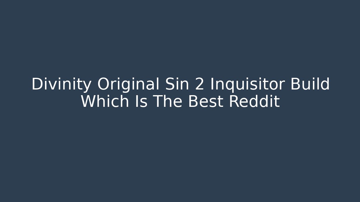 Divinity Original Sin 2 Inquisitor Build Which Is The Best Reddit