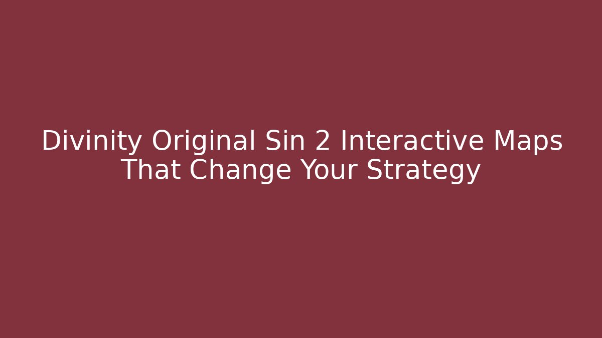 Divinity Original Sin 2 Interactive Maps That Change Your Strategy
