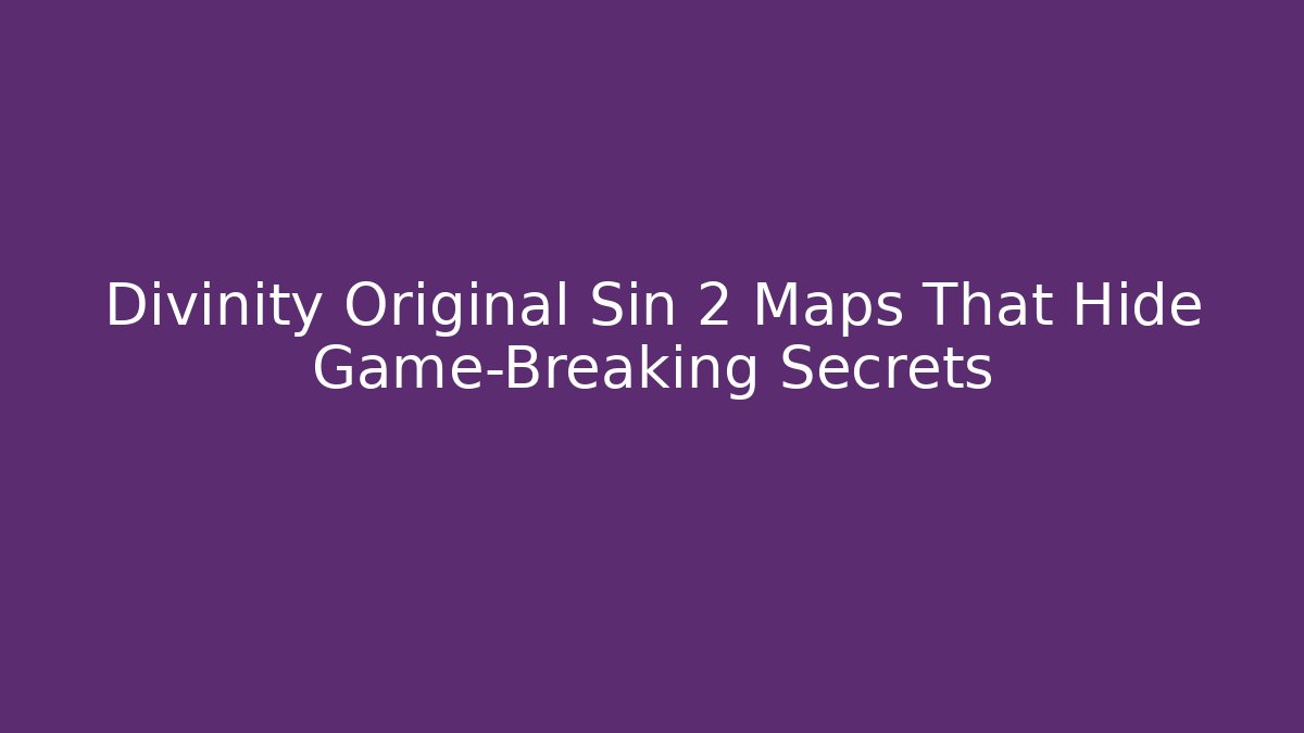 Divinity Original Sin 2 Maps That Hide Game-Breaking Secrets