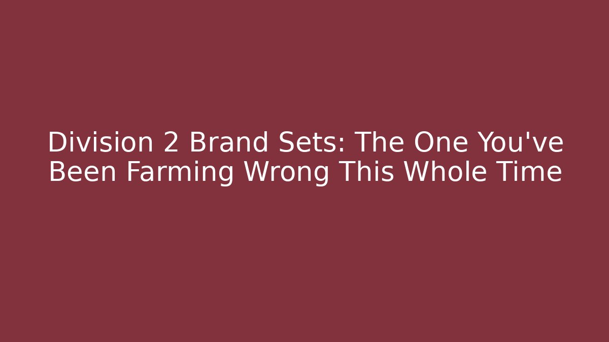 Division 2 Brand Sets: The One You've Been Farming Wrong This Whole Time