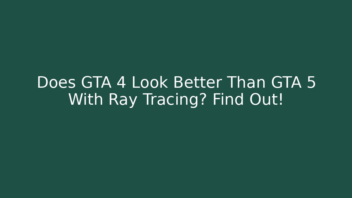 Does GTA 4 Look Better Than GTA 5 With Ray Tracing? Find Out!