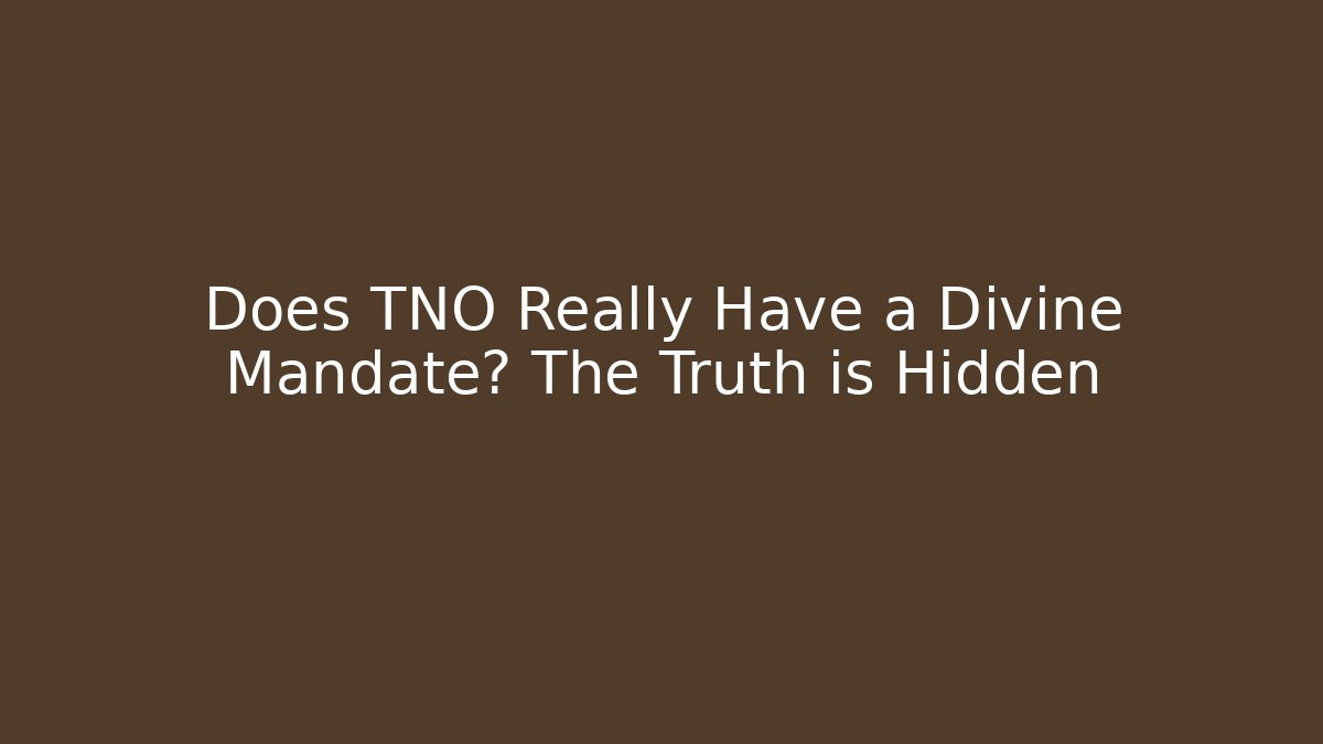 Does TNO Really Have a Divine Mandate? The Truth is Hidden