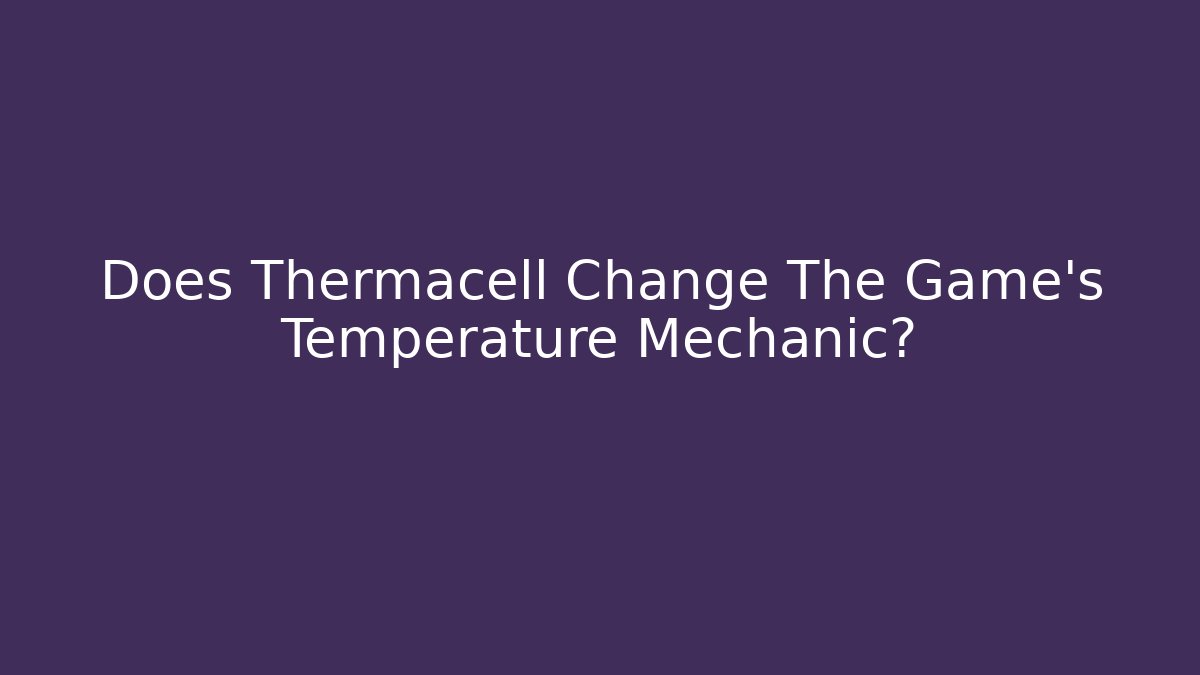 Does Thermacell Change The Game's Temperature Mechanic?