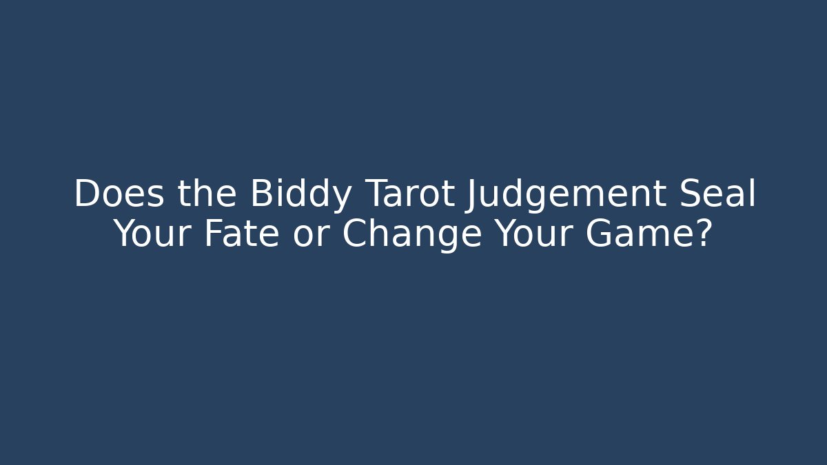 Does the Biddy Tarot Judgement Seal Your Fate or Change Your Game?