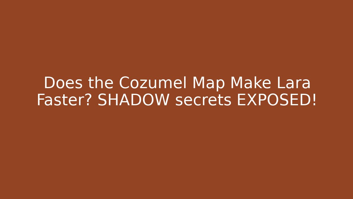 Does the Cozumel Map Make Lara Faster? SHADOW secrets EXPOSED!
