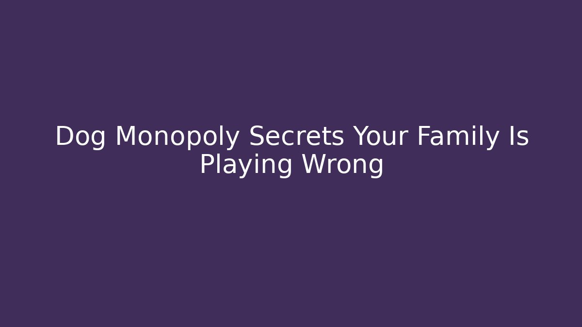 Dog Monopoly Secrets Your Family Is Playing Wrong
