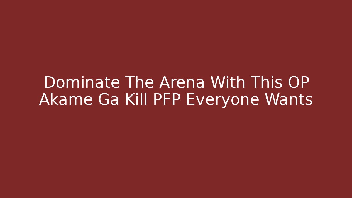 Dominate The Arena With This OP Akame Ga Kill PFP Everyone Wants