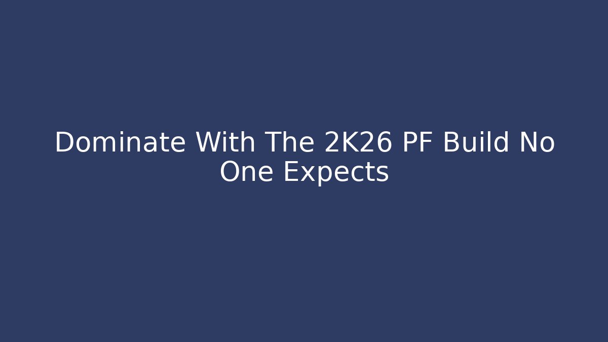 Dominate With The 2K26 PF Build No One Expects