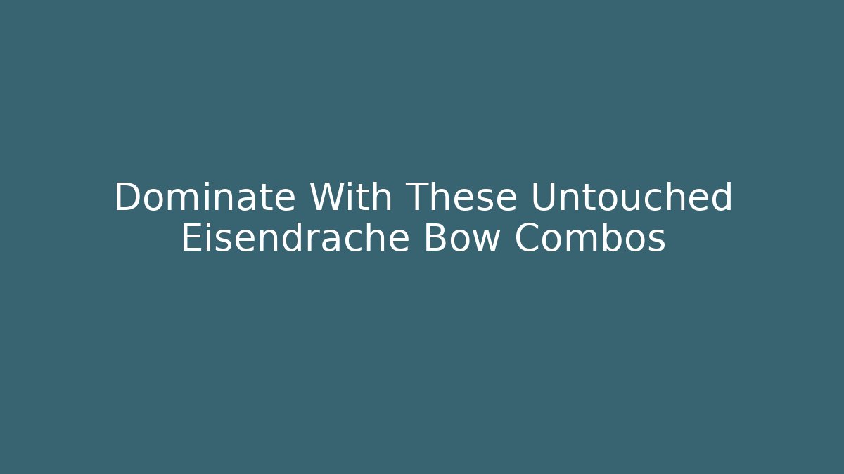 Dominate With These Untouched Eisendrache Bow Combos