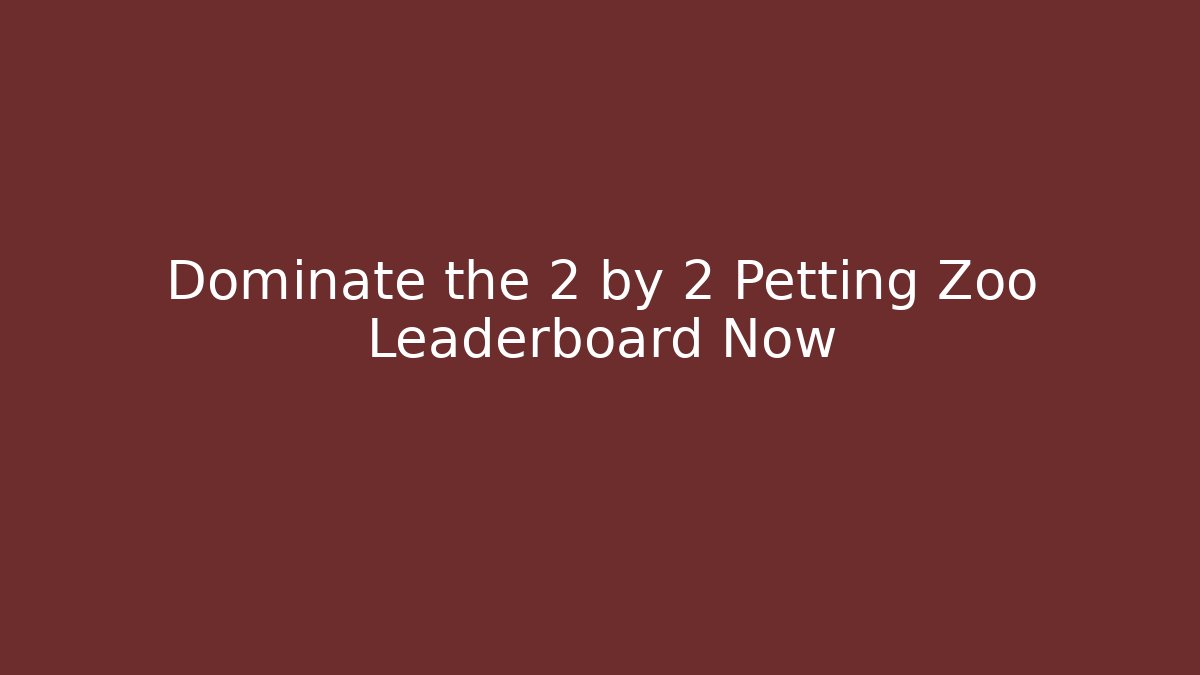 Dominate the 2 by 2 Petting Zoo Leaderboard Now