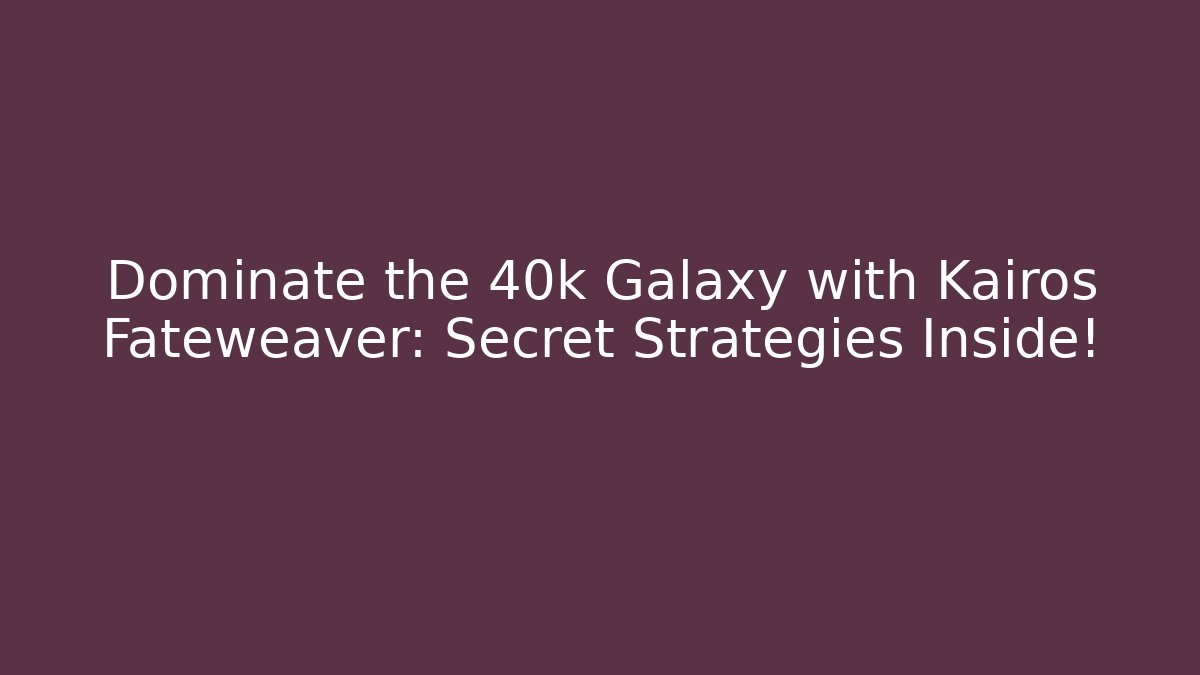Dominate the 40k Galaxy with Kairos Fateweaver: Secret Strategies Inside!