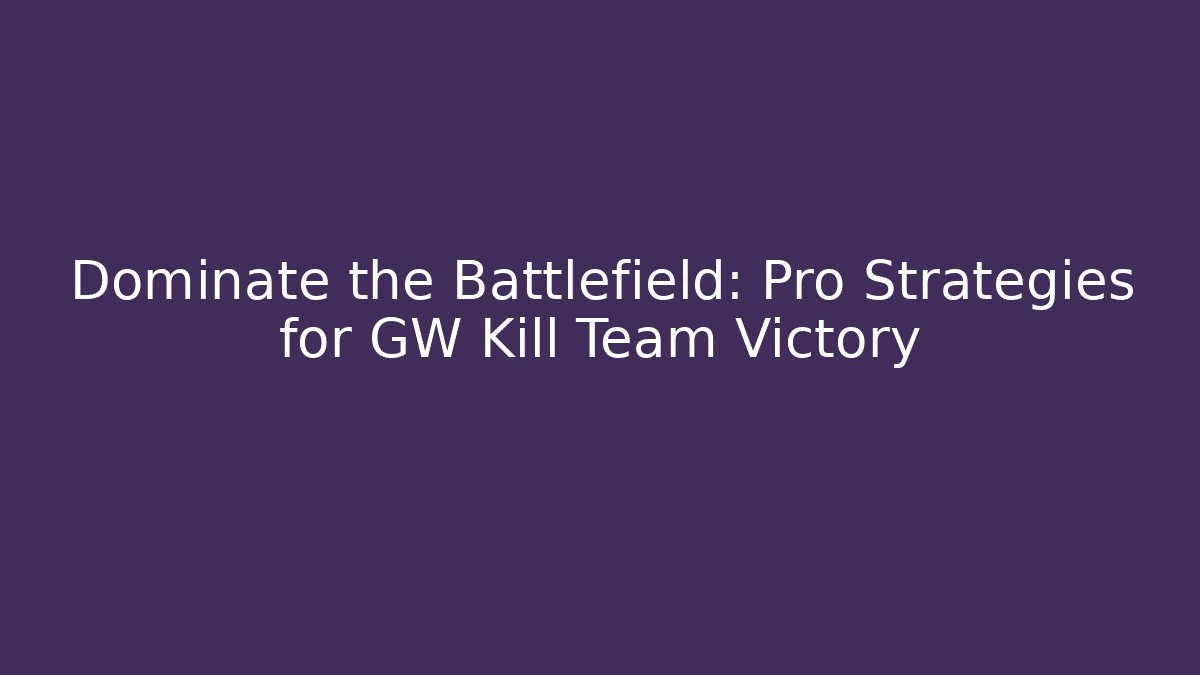 Dominate the Battlefield: Pro Strategies for GW Kill Team Victory