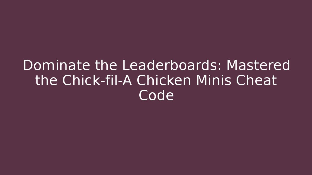 Dominate the Leaderboards: Mastered the Chick-fil-A Chicken Minis Cheat Code