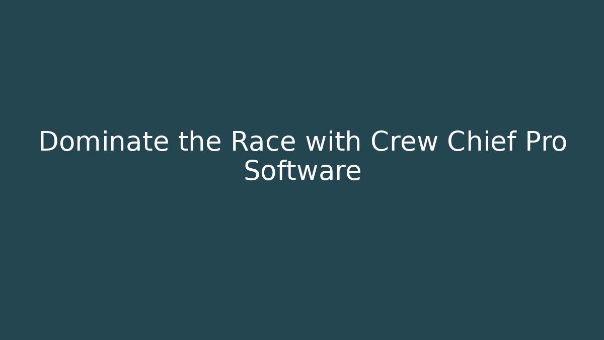 Dominate the Race with Crew Chief Pro Software