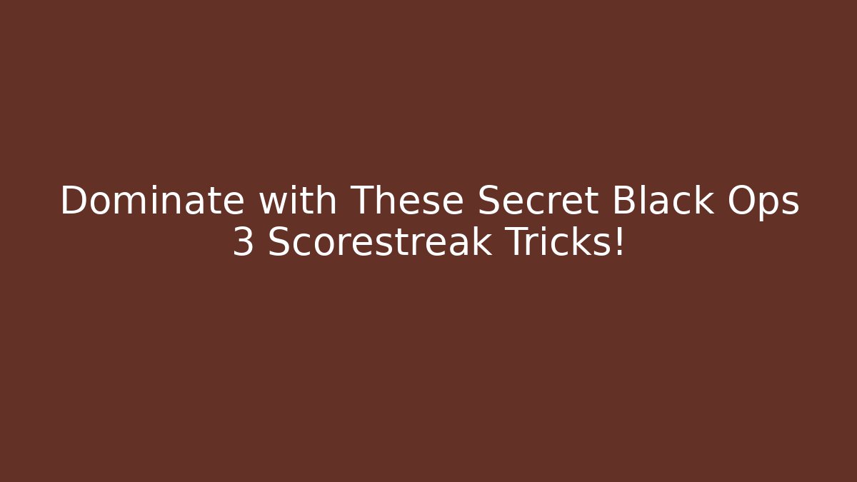 Dominate with These Secret Black Ops 3 Scorestreak Tricks!