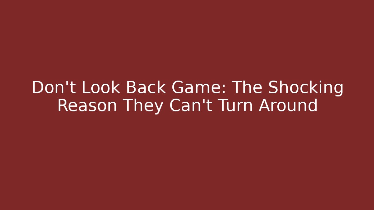 Don't Look Back Game: The Shocking Reason They Can't Turn Around