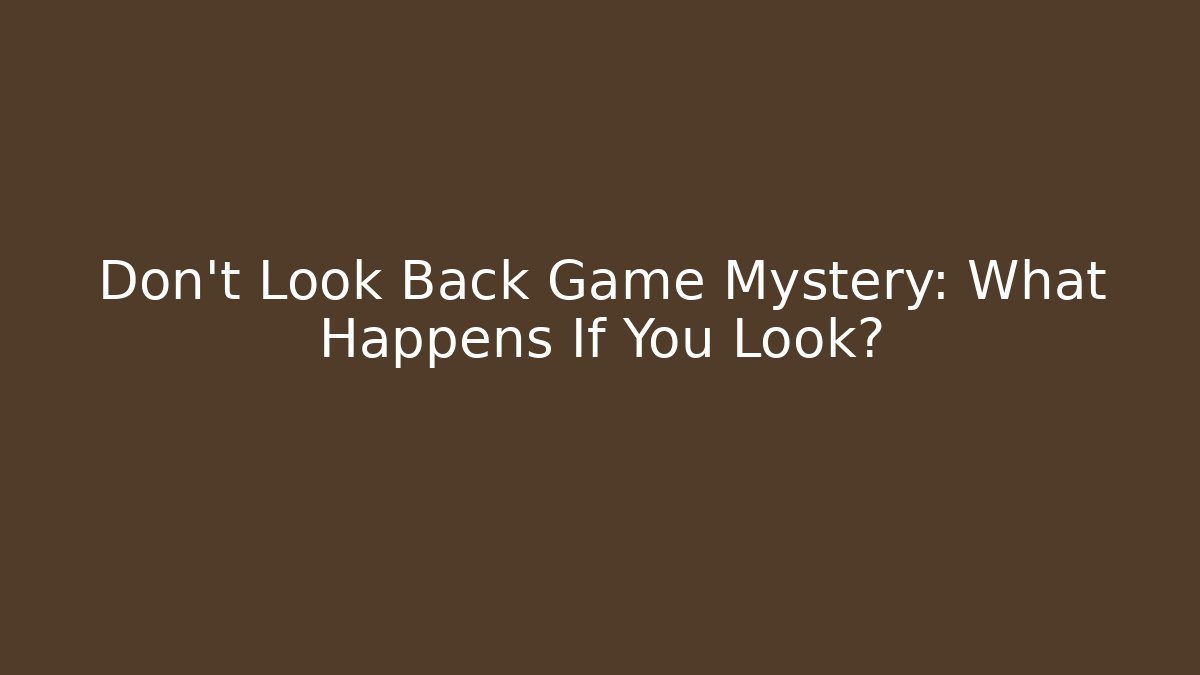 Don't Look Back Game Mystery: What Happens If You Look?
