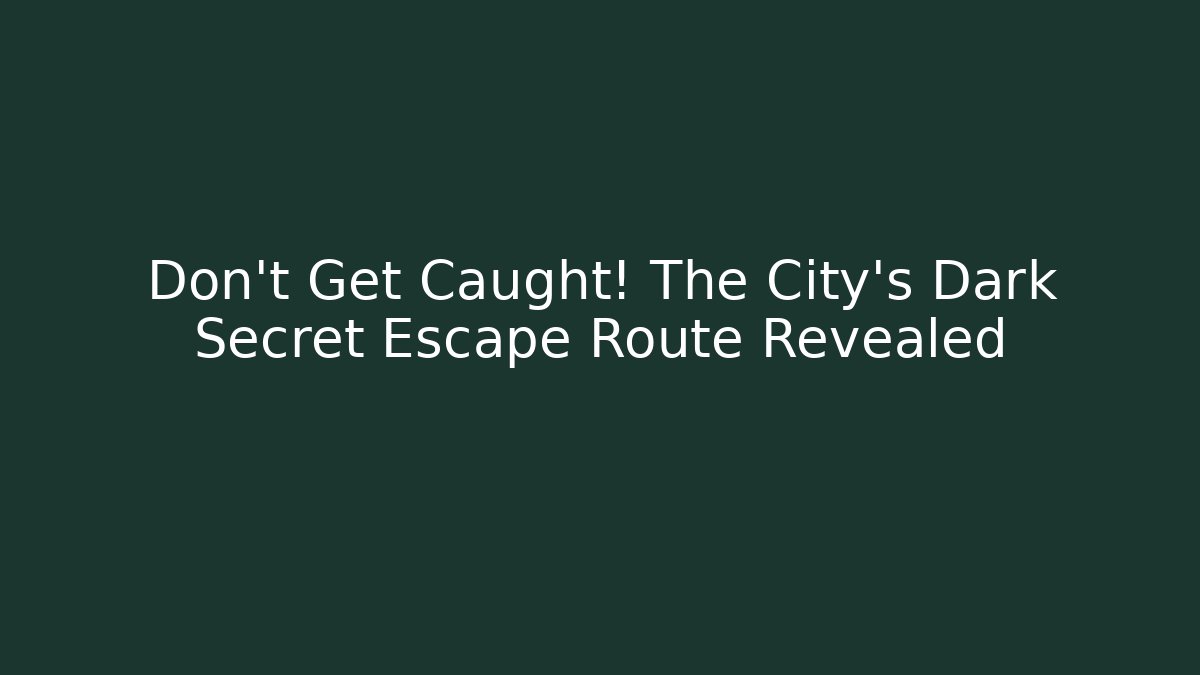 Don’t Get Caught! The City’s Dark Secret Escape Route Revealed