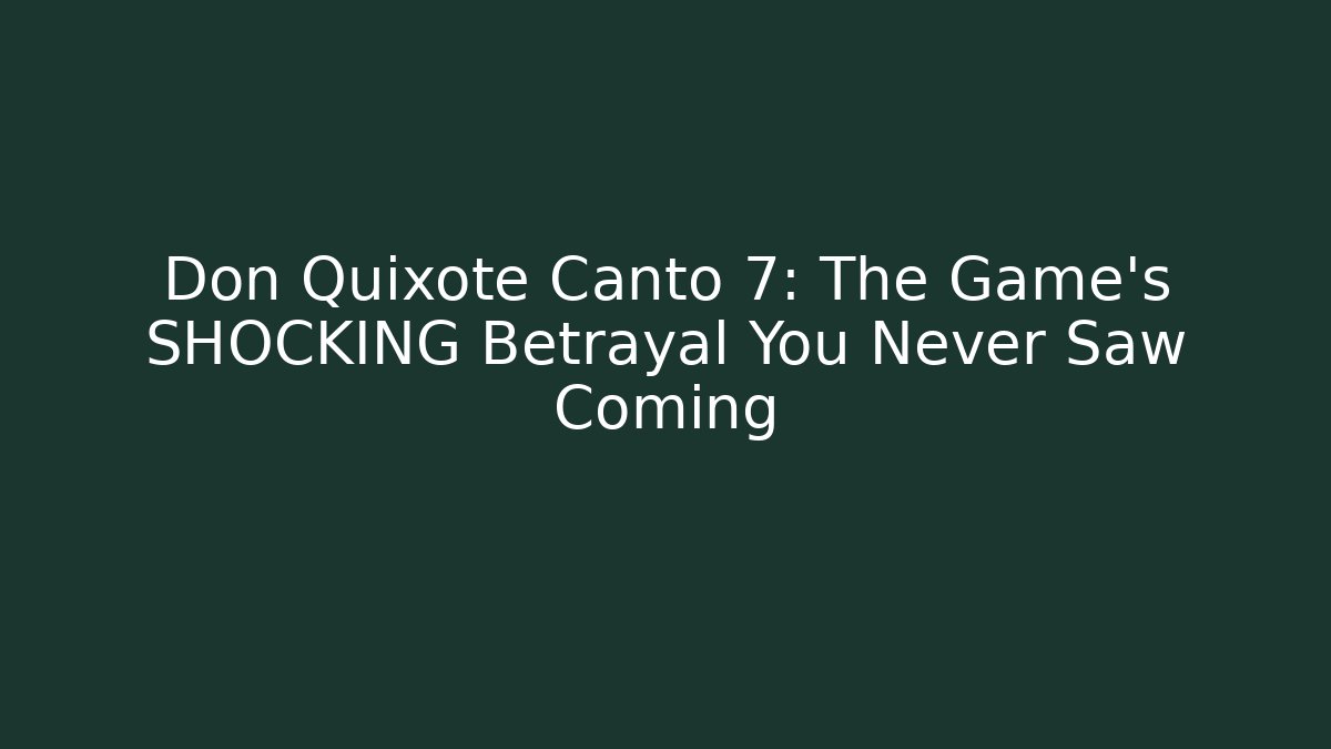 Don Quixote Canto 7: The Game's SHOCKING Betrayal You Never Saw Coming